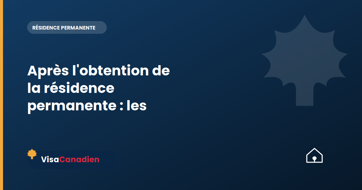 Après l'obtention de la résidence permanente : les prochaines étapes
