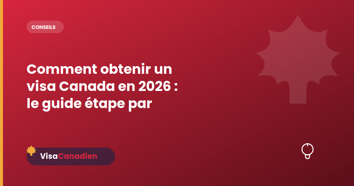 Comment obtenir un visa Canada en 2026 : le guide étape par étape