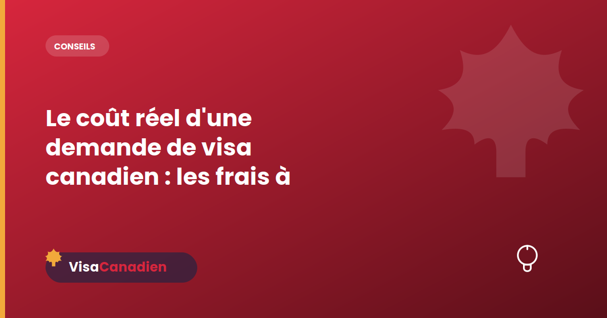 Le coût réel d'une demande de visa canadien : les frais à prévoir