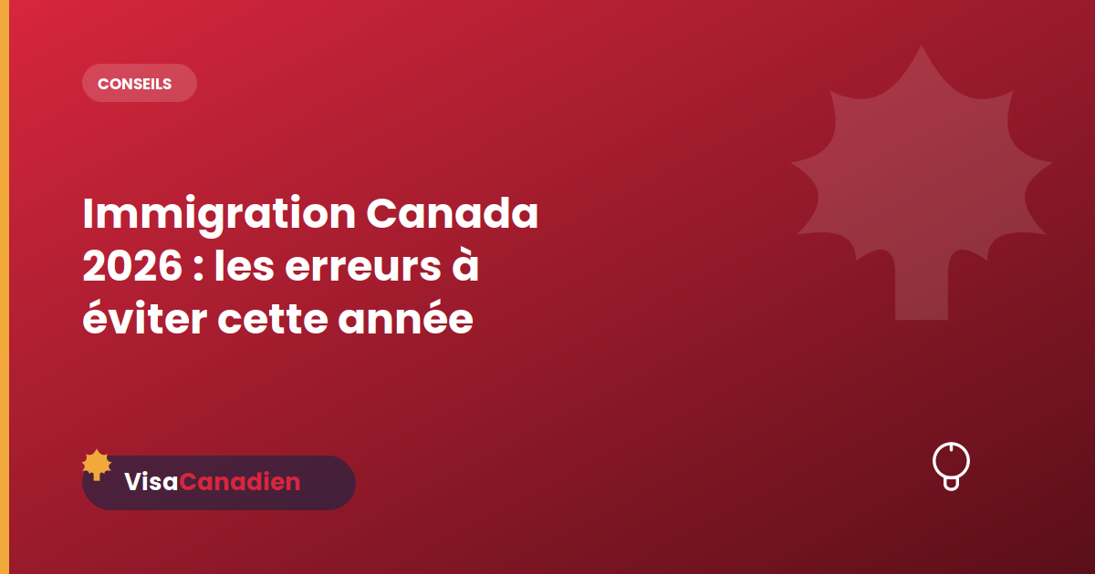 Immigration Canada 2026 : les erreurs à éviter cette année