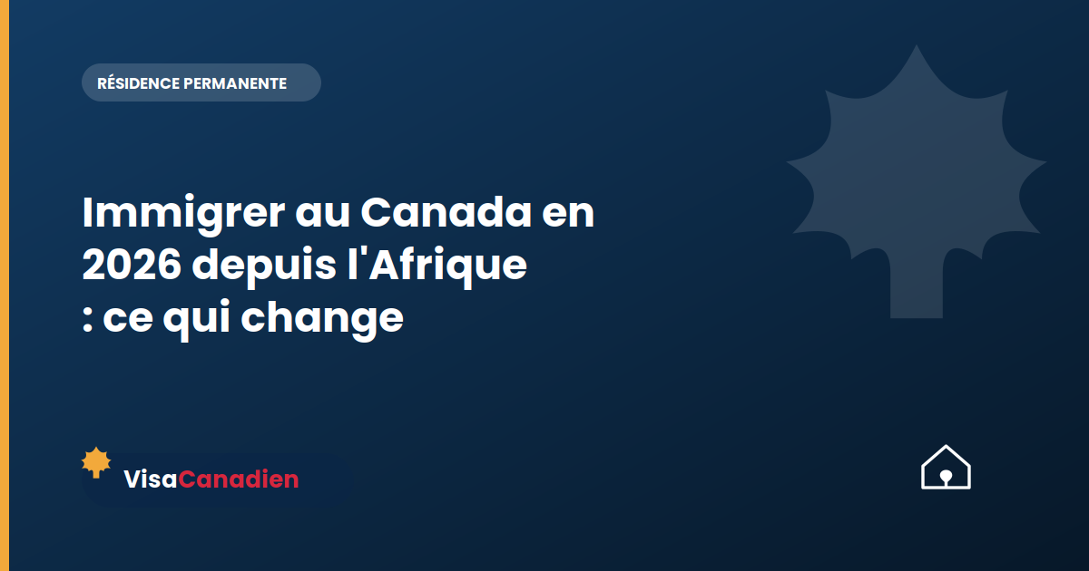 Immigrer au Canada en 2026 depuis l'Afrique : ce qui change
