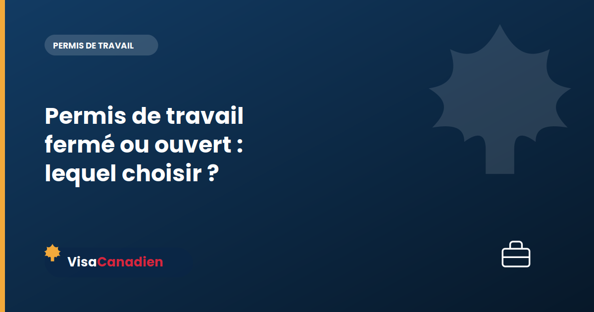 Permis de travail fermé ou ouvert : lequel choisir ?