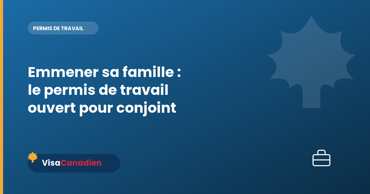 Emmener sa famille : le permis de travail ouvert pour conjoint
