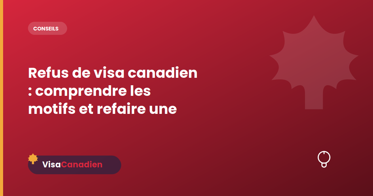 Refus de visa canadien : comprendre les motifs et refaire une demande