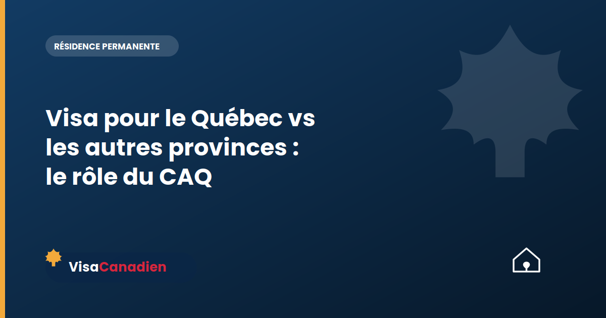 Visa pour le Québec vs les autres provinces : le rôle du CAQ