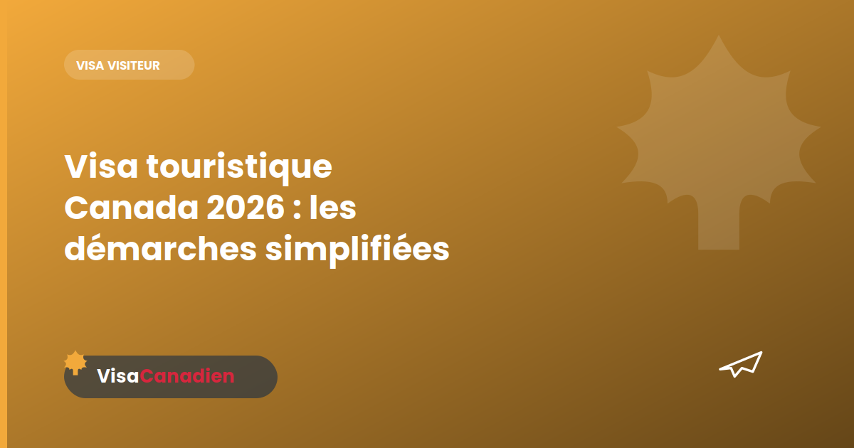 Visa touristique Canada 2026 : les démarches simplifiées ?