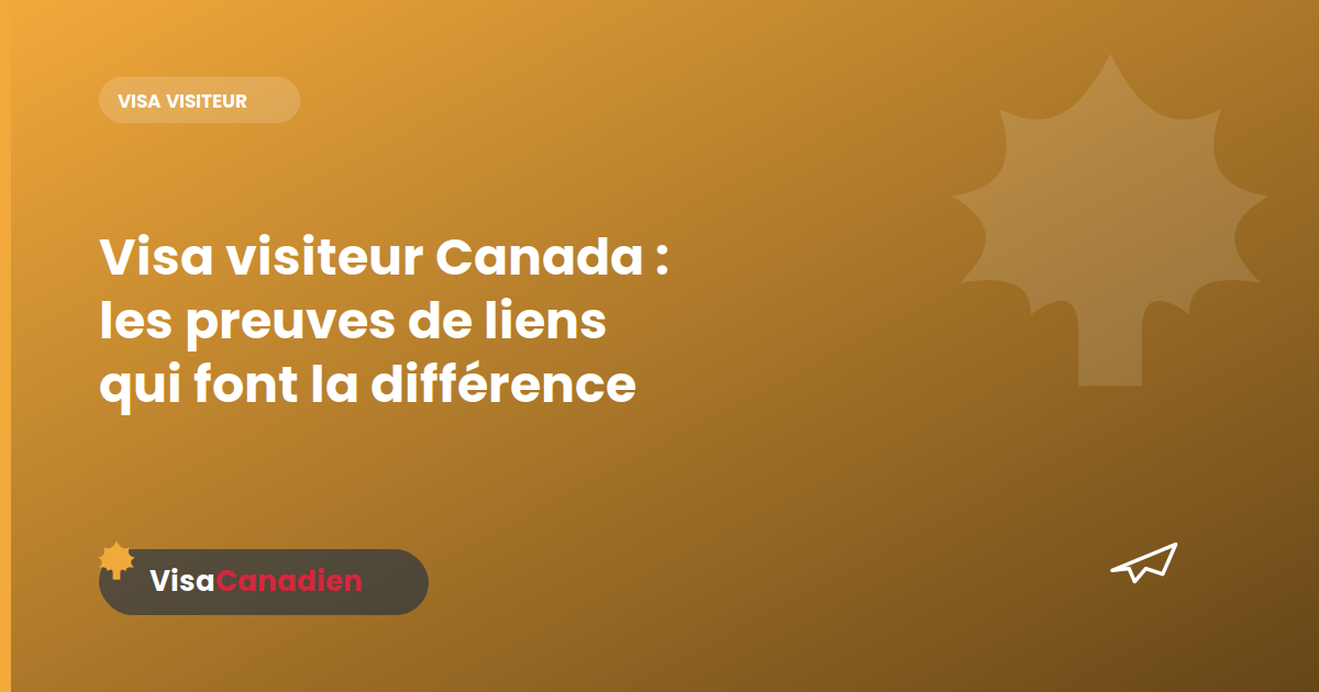 Visa visiteur Canada : les preuves de liens qui font la différence